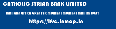 CATHOLIC SYRIAN BANK LIMITED  MAHARASHTRA GREATER MUMBAI MUMBAI MAHIM WEST  ifsc code